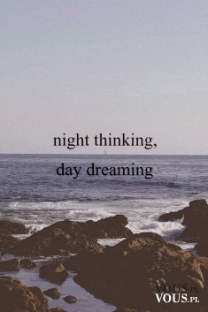 Night thinking-day dreaming !
