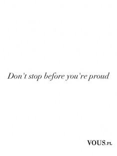 dont stop before you are proud, nie przestawaj, cytaty, motywacje