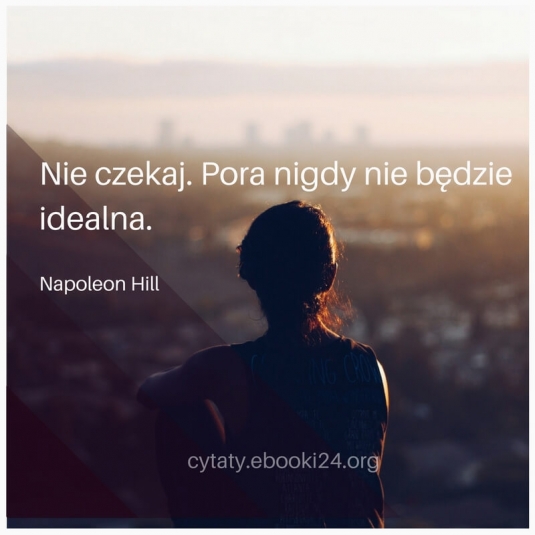 ✩ Napoleon Hill cytat o czekaniu i idealnej porze ✩ | Cytaty motywacyjne