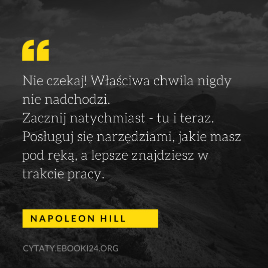 ✩ Napoleon Hill cytat o czekaniu, idealnej porze i realizacji ✩ | Cytaty motywacyjne