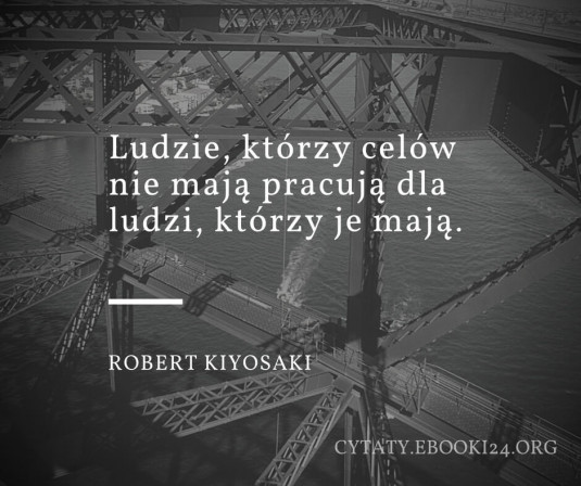 ✩ Robert Kiyosaki cytat o celach i pracy ✩ | Cytaty motywacyjne