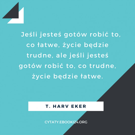 ✩ T. Harv Eker cytat o łatwym i o trudnym życiu ✩ | Cytaty motywacyjne