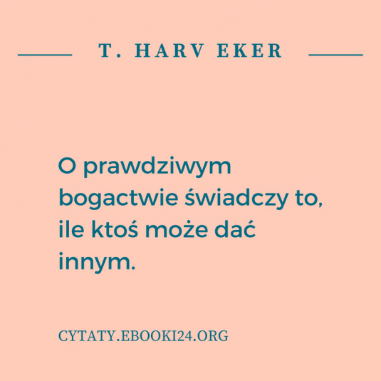 ✩ T. Harv Eker cytat o dzieleniu się z innymi ✩ | Cytaty motywacyjne