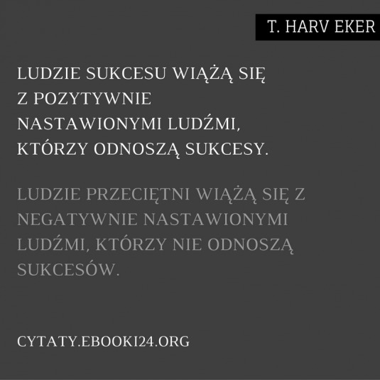 ✩ T. Harv Eker cytat o ludziach sukcesu i pozytywnym nastawieniu ✩ | Cytaty motywacyjne